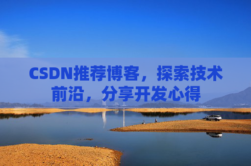 CSDN推荐博客，探索技术前沿，分享开发心得
