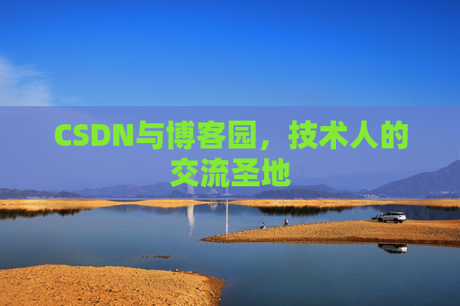 CSDN与博客园，技术人的交流圣地